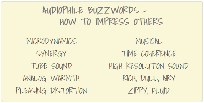 audiophile buzzwords: microdynamics, synergy, tube sound, analog warmth, pleasing distortion...